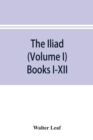 The Iliad (Volume I) Books I-XII - Book