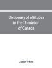 Dictionary of altitudes in the Dominion of Canada - Book