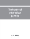 The practice of water-colour painting - Book