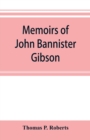 Memoirs of John Bannister Gibson, late chief justice of Pennsylvania. With Hon. Jeremiah S. Black's eulogy, notes from Hon. William A. Porter's Essay upon his life and character, etc - Book