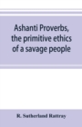 Ashanti proverbs, the primitive ethics of a savage people - Book