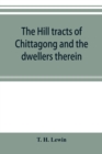 The hill tracts of Chittagong and the dwellers therein : with comparative vocabularies of the hill dialects - Book