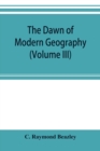 The dawn of modern geography (Volume III) A history of exploration and geographical science from the Middle of the Thirteenth to the early years of the fifteenth century (c.A.D 1260-1420) - Book