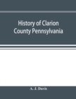 History of Clarion County Pennsylvania; with illustrations and biographical sketches of some of its prominent men and pioneers - Book