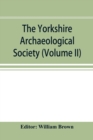 The Yorkshire Archaeological Society; Record Series Volume XXII for the year 1897; Yorkshire inquisitions (Volume II) - Book