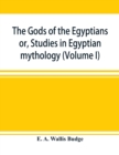 The gods of the Egyptians : or, Studies in Egyptian mythology (Volume I) - Book