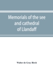 Memorials of the see and cathedral of Llandaff, derived from the Liber landavensis, original documents in the British museum, H. M. record office, the Margam muniments, etc - Book