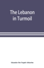 The Lebanon in turmoil, Syria and the powers in 1860; Book of the marvels of the time concerning the massacres in the Arab country - Book