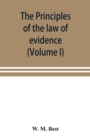 The principles of the law of evidence; with elementary rules for conducting the examination and cross-examination of witnesses (Volume I) - Book