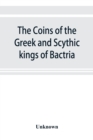 The coins of the Greek and Scythic kings of Bactria and India in the British Museum - Book