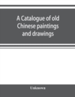 A catalogue of old Chinese paintings and drawings : together with a complete collection of books on Chinese art - Book