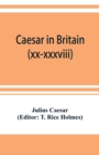 Caesar in Britain : C. Iuli Caesaris de bello gallico commentarii quartus (xx-xxxviii) et quintus - Book