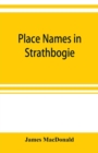 Place names in Strathbogie / with notes historical, antiquarian, and descriptive - Book