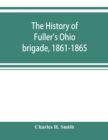 The history of Fuller's Ohio brigade, 1861-1865; its great march, with roster, portraits, battle maps and biographies - Book