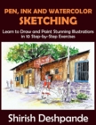 Pen, Ink and Watercolor Sketching : Learn to Draw and Paint Stunning Illustrations in 10 Step-by-Step Exercises - Book