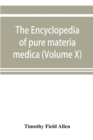 The encyclopedia of pure materia medica; a record of the positive effects of drugs upon the healthy human organism (Volume X) - Book