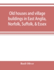 Old houses and village buildings in East Anglia, Norfolk, Suffolk, & Essex - Book