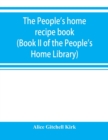 The people's home recipe book (Book II of the People's Home Library) - Book