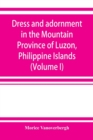 Dress and adornment in the Mountain Province of Luzon, Philippine Islands (Volume I) - Book