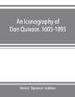 An iconography of Don Quixote. 1605-1895 - Book