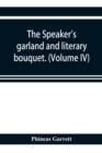 The speaker's garland and literary bouquet. (Volume IV). : Combining 100 choice selections, nos. 1-40. Embracing new and standard productions of oratory, sentiment, eloquence, pathos, wit, humor and a - Book
