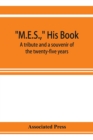 M.E.S., his book, a tribute and a souvenir of the twenty-five years, 1893-1918, of the service of Melville E. Stone as general manager of the Associated Press - Book