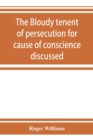 The bloudy tenent of persecution for cause of conscience discussed : and Mr. Cotton's letter examined and answered - Book
