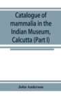 Catalogue of mammalia in the Indian Museum, Calcutta (Part I) Primates, Prosimiae, Chiroptera, and Insectivora. - Book