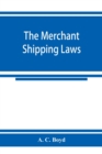 The merchant shipping laws : being a consolidation of all the merchant shipping and passenger acts from 1854 to 1876, inclusive; with notes of all the leading English and American cases on the subject - Book