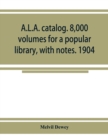 A.L.A. catalog. 8,000 volumes for a popular library, with notes. 1904 - Book