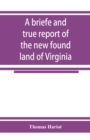 A briefe and true report of the new found land of Virginia - Book