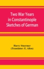 Two War Years in Constantinople Sketches of German and Young Turkish Ethics and Politics - Book