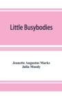 Little Busybodies : The Life of Crickets, Ants, Bees, Beetles, and Other Busybodies - Book