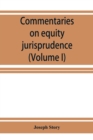 Commentaries on equity jurisprudence as administered in England and America (Volume I) - Book