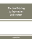 The law relating to shipmasters and seamen : their appointment, duties, powers, rights, and liabilities - Book