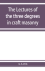 The lectures of the three degrees in craft masonry - Book