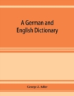 A German and English dictionary; compiled originally from the works of Hilpert, Flu&#776;gel, Grieb, Heyse, and others - Book