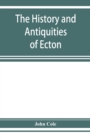 The history and antiquities of Ecton, in the county of Northampton, (England) - Book