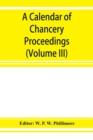 A calendar of chancery proceedings. Bills and answers filed in the reign of King Charles the First (Volume III) - Book