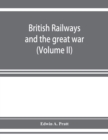 British railways and the great war; organisation, efforts, difficulties and achievements (Volume II) - Book