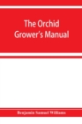 The orchid-grower's manual, containing descriptions of the best species and varieties of orchidaceous plants in cultivation - Book