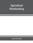 Agricultural woodworking : a group of problems for rural and graded schools, agricultural high schools and the farm workshop - Book
