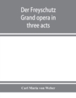 Der Freyschutz : grand opera in three acts - Book