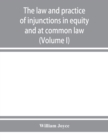 The law and practice of injunctions in equity and at common law (Volume I) - Book