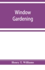 Window gardening. Devoted specially to the culture of flowers and ornamental plants, for indoor use and parlor decoration - Book