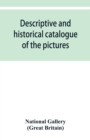 Descriptive and historical catalogue of the pictures in The National Gallery; with Biographical notices of the Deceased painters; British and Modern Schools - Book