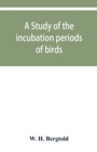 A study of the incubation periods of birds; what determines their lengths? - Book