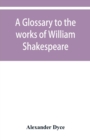 A glossary to the works of William Shakespeare - Book