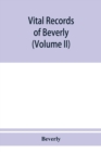 Vital records of Beverly, Massachusetts, to the end of the year 1849 (Volume II) Marriages and Deathes - Book
