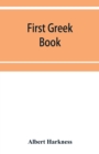 First Greek book; comprising an outline of the forms and inflections of the language, a complete analytical syntax, and an introductory Greek reader. With notes and vocabularies - Book